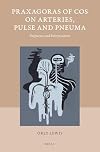 Praxagoras of Cos on Arteries, Pulse and Pneuma (Studies in Ancient Medicine, 48) (English, Ancient Greek and Latin Edition)