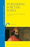 Publishing for the popes : the Roman Curia and the use of printing (1527-1555)