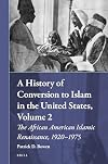 A History of Conversion to Islam in the United States, Volume 2, The African American Islamic Renaissance, 1920-1975 (Muslim Minorities)