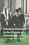 Scholarly Personae in the History of Orientalism, 1870-1930