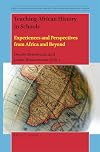 Teaching African History in Schools Experiences and Perspectives from Africa and Beyond (Anti-colonial Educational Perspectives for Transformative Change)