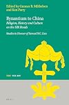 Byzantium to China: Religion, History and Culture on the Silk Roads Studies in Honour of Samuel N.C. Lieu (Texts and Studies in Eastern Christianity)