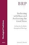 Reckoning With Race and Performing the Good News: In Search of a Better Evangelical Theology (Brill Research Perspectives)