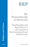The transnationality of the secular Travelling ideas and shared practices of secularism in decolonising South and Southeast Asia (Religion and Politics)