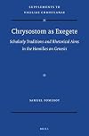 Chrysostom as Exegete Scholarly Traditions and Rhetorical Aims in the Homilies on Genesis (Supplements to Vigiliae Christianae: Texts and Studies of Early Christian Life and Language, 171)