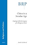China in a Secular Age Coping with the Legacy of a Religious State (Brill Research Perspectives in Humanities and Social Sciences / Brill Research Perspectives in Religion and Politics, 2)
