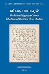 Bulus ibn Raja: The Fatimid Egyptian Convert Who Shaped Christian Views of Islam (Arabic Christianity: Texts and Studies, 4) (English and Arabic Edition)