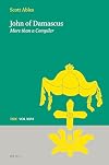 John of Damascus: More Than a Compiler (Texts and Studies in Eastern Christianity, 26)
