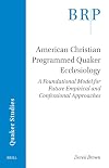 American Christian Programmed Quaker Ecclesiology: A Foundational Model for Future Empirical and Confessional Approaches (Brill Research Perspectives ... Research Perspectives in Quaker Studies)