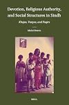 Devotion, Religious Authority, and Social Structures in Sindh: Khojas, Vanyos, and Faqirs (Brill's Indological Library)