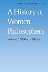 A History of Women Philosophers: Ancient Women Philosophers 600 B.C. - 500 A.D.
