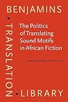 The Politics of Translating Sound Motifs in African Fiction (Benjamins Translation Library)