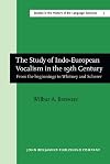 The Study of Indo-European Vocalism: From the Beginnings to Whitney & Scherer, a Critical Historical Account (Studies in the History of the Language Science Series Number 3)