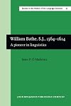 William Bathe, S.J., 1564-1614: A Pioneer in Linguistics (Amsterdam Studies in the Theory and History of Linguistic Science Series III: Studies in the History of the Language Sciences)