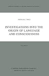 Investigations into the Origin of Language and Consciousness (Boston Studies in the Philosophy and History of Science, 44)