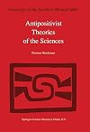 Antipositivist Theories of the Sciences: Critical Rationalism, Critical Theory and Scientific Realism (Sociology of the Sciences - Monographs)
