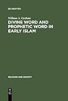 Divine Word and Prophetic Word in Early Islam: A Reconsideration of the Sources, the Special Reference to the Divine Saying or Hadith Qudsi (Religion and society ; 7)