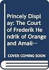 Princely display. The Court of Frederik Hendrik of Orange and Amalia van Solms