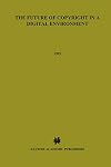 The future of copyright in a digital environment : proceedings of the Royal Academy Colloquium, (Amsterdam, 6-7 July 1995)
