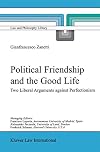 Political Friendship and the Good Life: Two Liberal Arguments Against Perfectionism (Law and Philosophy Library)