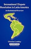 International Dispute Resolution In Latin America An Institutional Overview
