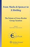 From Marks & Spencer to X Holding. The Future of Cross-Border Group Taxation (Eucotax Series on European Taxation)