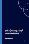 Loyalty, dissent, and betrayal modern Lithuania and East-Central European moral imagination