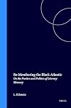 Re-Membering the Black Atlantic: On the Poetics and Politics of Literary Memory (Cross/Cultures: Readings in the Post/Co