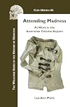Attending Madness: At Work in the Australian Colonial Asylum. (The Wellcome Series in the History of Medicine)