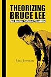 Theorizing Bruce Lee: Film-Fantasy-Fighting-Philosophy (Comtemporary Cinema)