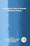 Navigating Cultural Spaces: Maritime Places (Spatial Practices: an Interdisciplinary Series in Cultural History, Geography and Literature, 18)