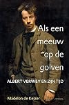 Als een meeuw op de golven: Albert Verwey en zijn tijd