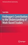 Heideggerβs Contribution to the Understanding of Work-Based Studies (Professional and Practice-based Learning)