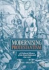 Modernising Protestantism: A Cultural History of the Dutch Reformed, 1650-1750