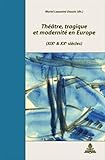 Theatre Tragique Et Modernite En Europe Xixe Et Xxe Siecles