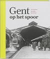 Gent op het spoor twee eeuwen stationsgeschiedenis