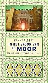 In het spoor van de Moor een reis door het Spanje van de islam
