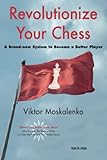 Revolutionize Your Chess A Brandnew System To Become A Better Player