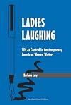 Ladies Laughing: Wit as Control in Contemporary American Women Writers (Studies in Humor and Gender)