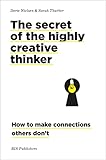 The Secret Of The Highly Creative Thinker How To Make Connections Others Dont
