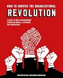 How To Survive The Organizational Revolution A Guide To Agile Contemporary Operating Models Platforms And Ecosystems