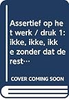 Assertief op het werk : ikke, ikke, ikke zonder dat de rest...