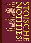 Stoïsche notities : de stoïcijnen en andere klassieke filosofen als bron van inspiratie voor geluk en een mooiere were