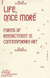 Life, Once More: Forms Of Reenactment In Contemporary Art (Performance Art)