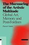 The Murmuring of the Artistic Multitude: Global Art, Memory and Post-Fordism (Antennae)