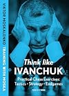 Think Like Ivanchuk: Practical Chess Exercises: Tactics - Strategy - Endgames