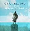 Verover mij dat land : Lely & de Zuiderzeewerken