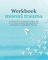 Werkboek moreel trauma bevrijd jezelf van schaamte, woede en pijn en vind opnieuw betekenis in je leven met de Acceptance & Commitment Therapie