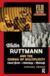 Walter Ruttmann and the Cinema of Multiplicity: Avant-Garde Film - Advertising - Modernity (Film Culture in Transition)