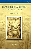 François de Callières: A Political Life